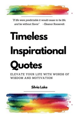 Timeless Inspirational Quotes: Elevate Your Life with Words of Wisdom and Mo...