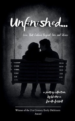 Unfinished... Love That Endures Beyond Time and Silence by Victoria Lorelli Less
