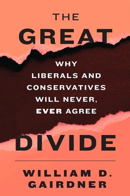 The Great Divide: Why Liberals and Conservatives Will Never, Ever Agree by Willi
