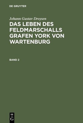 Johann Gustav Droysen: Das Leben Des Feldmarschalls Grafen York Von Wartenbur...