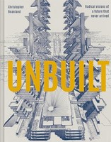 Christopher Beanland - Unbuilt Radical Visions Of A Future That Neve - G245Z