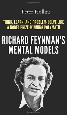 Richard Feynman's Mental Models by Peter Hollins