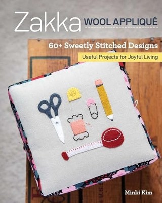 Zakka Wool Applique: 60+ Sweetly Stitched Designs, Useful Projec