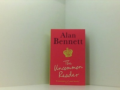The Uncommon Reader: Alan Bennett's classic story about the Queen Bennett, Alan: