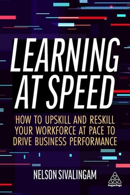 Learning at Speed: How to Upskill and Reskill your Workforce at Pace to Drive Bu