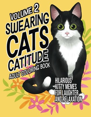 Swearing Cats Catitude Volume 2: Adult Coloring book Of Hilarious Kitty Memes Fo