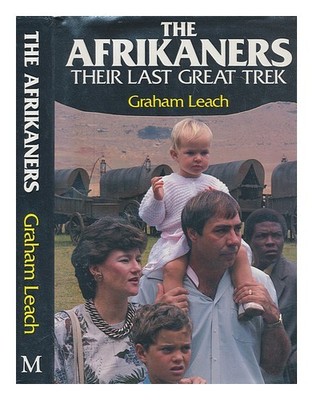 LEACH, GRAHAM The Afrikaners: their last great trek / Graham Leach 1989 First E