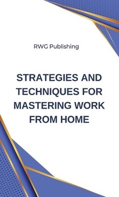 Strategies and Techniques for Mastering Work from Home by Rwg Publishing Hardcov
