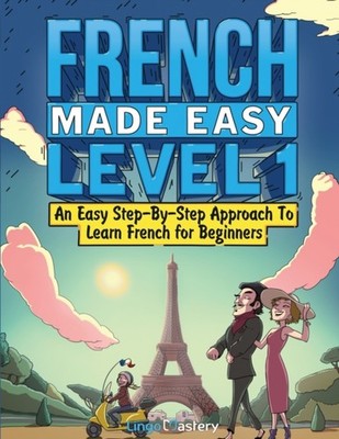Lingo Mastery - French Made Easy Level 1  An Easy Step-By-Step Approac - E555z