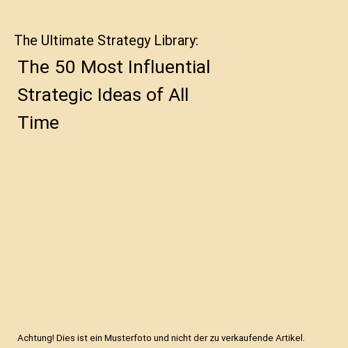 The Ultimate Strategy Library: The 50 Most Influential Strategic Ideas ...