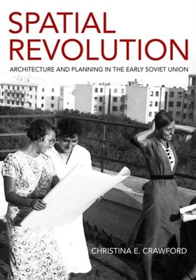 Spatial Revolution   Architecture and Planning in the Early Soviet Union