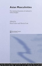 Asian Masculinities: The Meaning and Practice of Manhood in China and Japan by