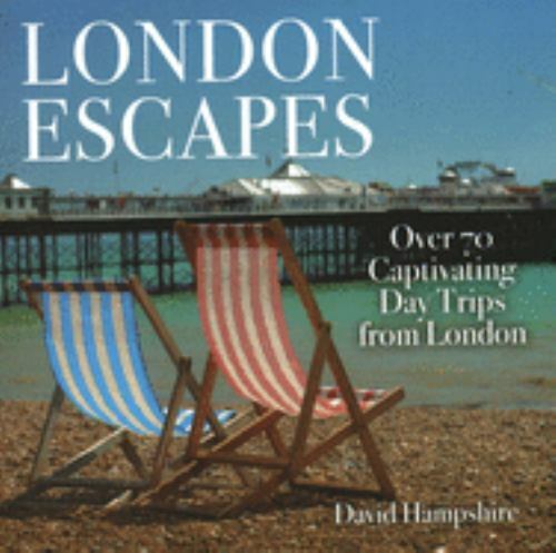 London Escapes : Over 70 Captivating Day Trips from London by David Hampshire...
