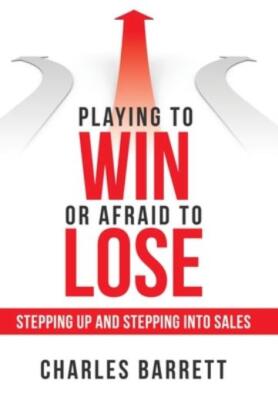 Playing To Win Or Afraid To Lose: Stepping Up And Stepping Into Sales