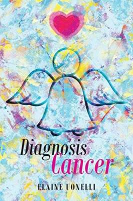 Diagnosis Cancer: I Cant Be Here - Paperback By Uonelli, Elaine - VERY GOOD