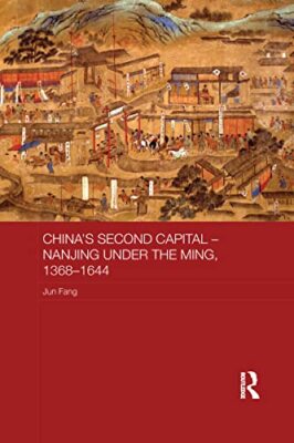 China's Second Capital - Nanjing under the Ming, 1368-1644 by Jun Fang ...