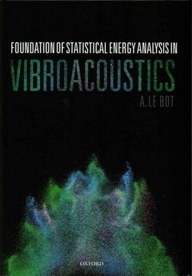 Foundation of Statistical Energy Analysis in Vibroacoustics, A Le Bot [Hardback]