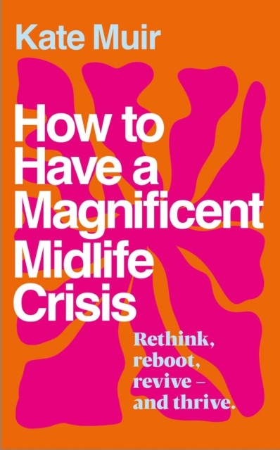 How to Have a Magnificent Midlife Crisis by Kate Muir (Paperback Book)