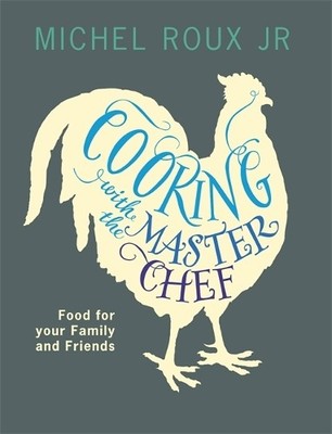 Cooking with The Master Chef: Food For Your Family by Michel Roux Jr. 0753828642