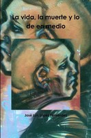 José Luis LóPez FernáNdez | La Vida, La Muerte Y Lo De En Medio | Taschenbuch