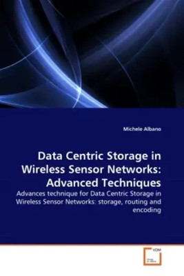 Data Centric Storage in Wireless Sensor Networks: Advanced Techniques | Albano