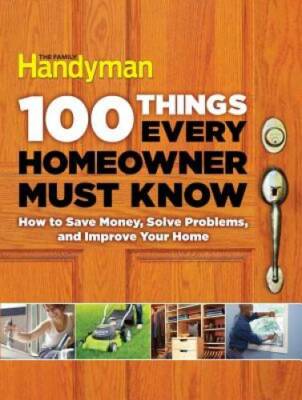 100 Things Every Homeowner Must Know: How to Save Money, Solve Probl - VERY GOOD