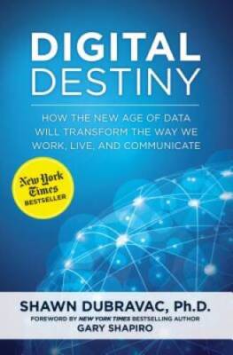 Digital Destiny: How the New Age of Data Will Transform the Way We Work,  - GOOD
