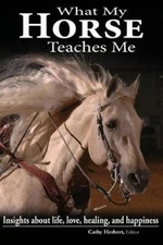 What My Horse Teaches Me : Insights About Life, Love, Healing, and Happiness,...