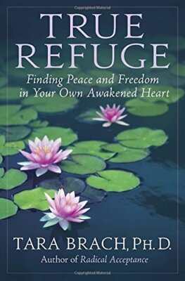 True Refuge: Finding Peace and Freedom in Your Own Awakened Hear