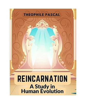 Reincarnation: A Study in Human Evolution: A Study in Human Evolution, Theophile