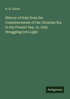 H. H. Fairall | History Of Italy From The Commencement Of The Christian Era...
