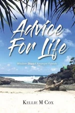 Advice For Life: Wisdom Shared Amongst Friends by Kellie M. Cox Paperback Book