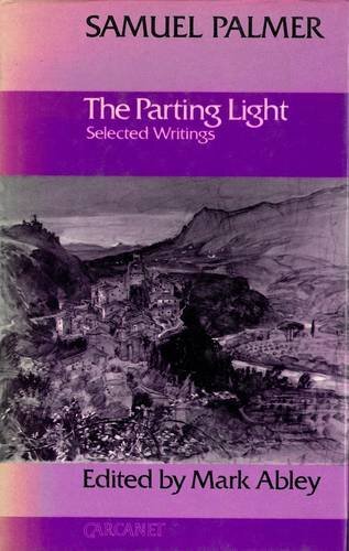 The Parting Light: Selected Writings-Samuel Palmer, Mark Abley
