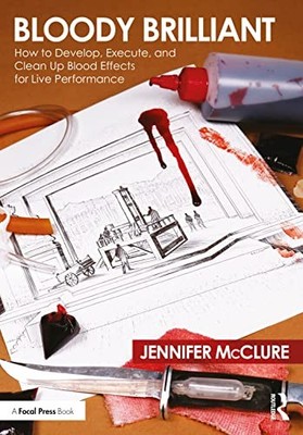 Bloody Brilliant: How to Develop, Execute, and Clean Up Blood Effects for Live