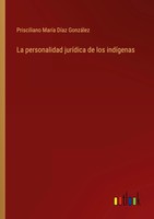 Prisciliano MaríA DíAz GonzáLez | La Personalidad JuríDica De Los IndíGenas