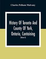 Charles Pelham Mulvany | History Of Toronto And County Of York, Ontario,...