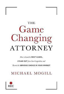 The Game Changing Attorney: How to Land the Best Cases, Stand Out from Your...