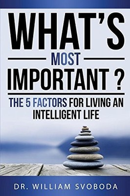 What's Most Important?: The 5 Factors For Living an Intelligent Life