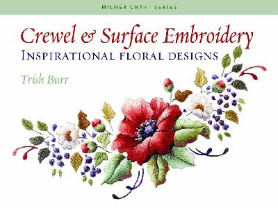 Crewel and Surface Embroidery : Inspirational Floral Designs by Trish Burr ...