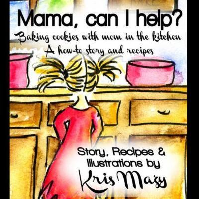 Mama, Can I Help? : Baking Cookies With Mom in the Kitchen, a How-to Story an...