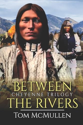 Cheyenne Trilogy: Between the Rivers: 1 (The Cheyenne Trilogy) - McMullen, Tom
