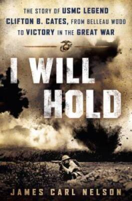 I Will Hold: The Story of USMC Legend Clifton B. Cates, from Belleau Wood - GOOD
