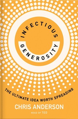 Infectious Generosity | Chris Anderson | The Ultimate Idea Worth Spreading