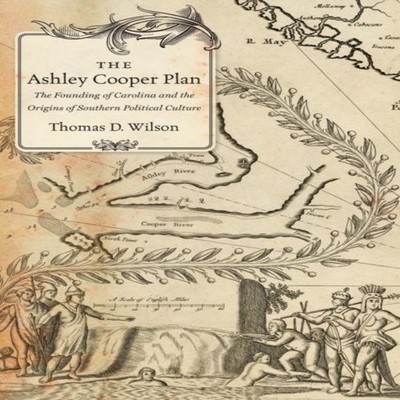 The Ashley Cooper Plan The Founding of Carolina and the Origins o