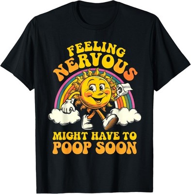 Feeling Nervous Have To Poop, Irritable Bowel Syndrome IBS T-Shirt