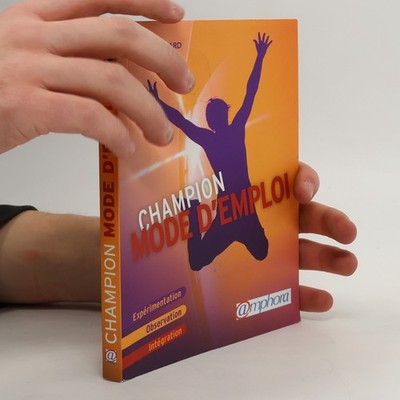 Champion mode d'emploi: Expérimentation, observation, intégration