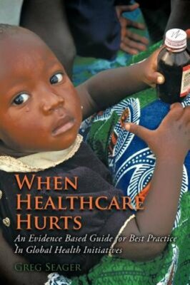 When Healthcare Hurts: An Evidence Based Guide for Best Practices In Global: New