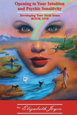Opening To Your Intuition And Psychic Sensitivity: Developing Your Sixth Se...