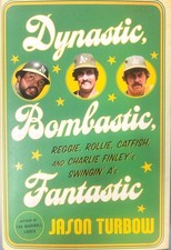 Dynastic, Bombastic, Fantastic: Reggie, Rollie, Catfish, and Charlie Finley's S,