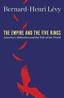 The Empire and the Five Kings: - Hardcover, by Lévy Bernard-Henri - Very Good